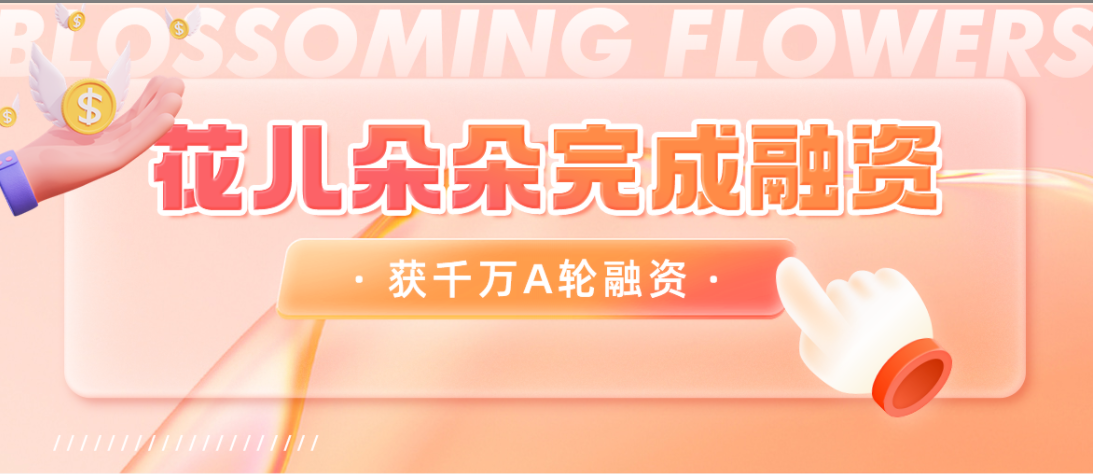 「花儿朵朵」完成千万元A轮融资，投资方移卡科技（09923.HK）